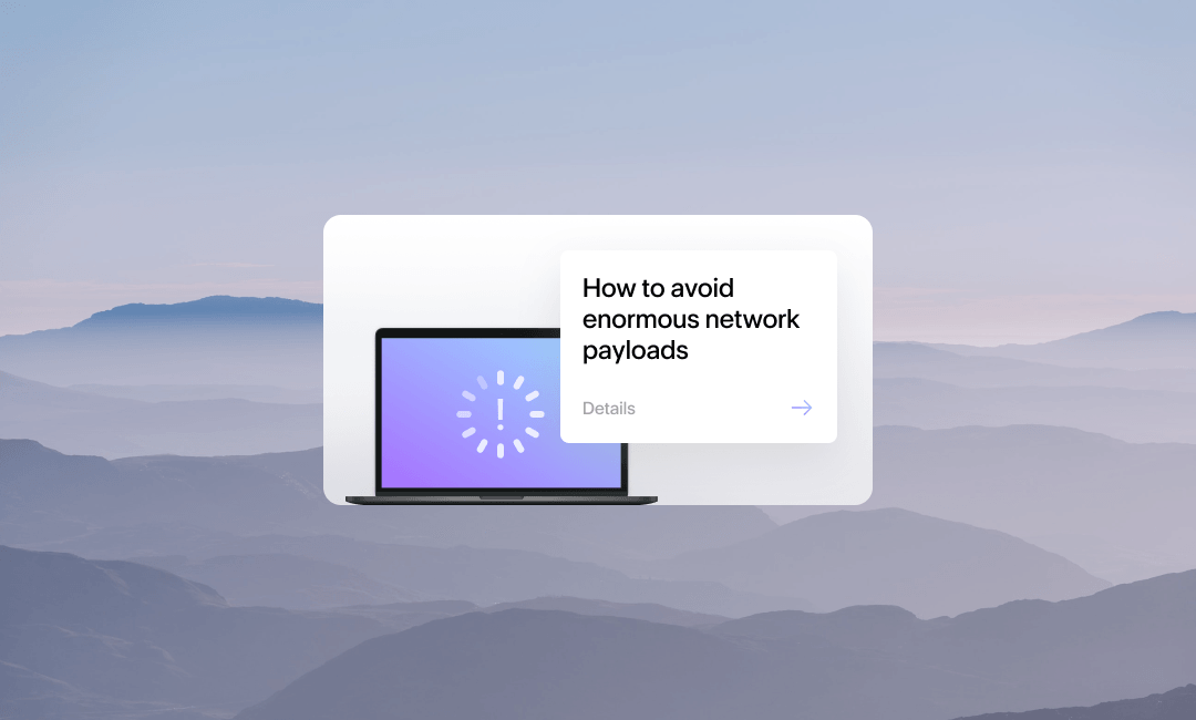 avoid enormous network payloads