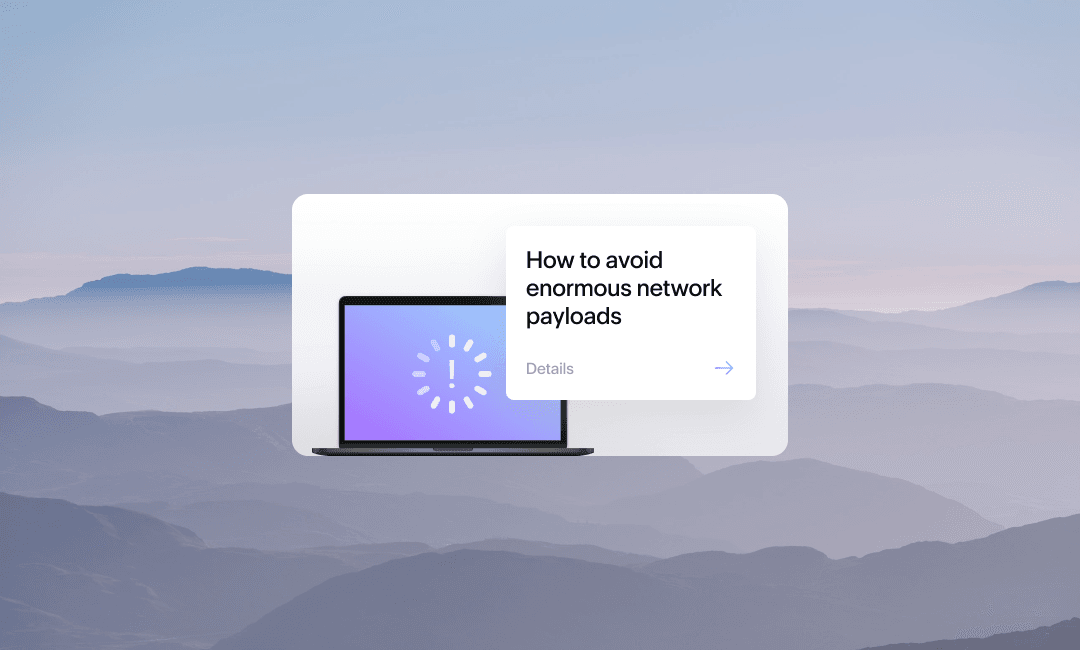 avoid enormous network payloads